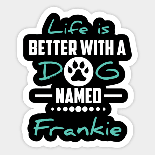 Life Is Better With A Dog Named Frankie Sticker